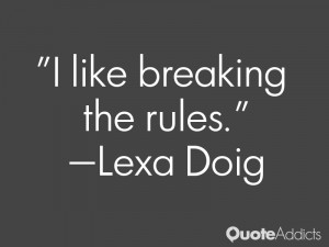 like breaking the rules.” — Lexa Doig | Quote Addicts