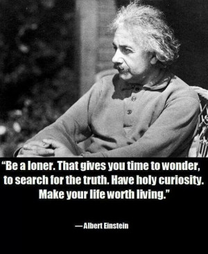 Be a loner - Albert Einstein