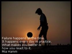 Failure happens all the time. It happens everyday in practice. What ...