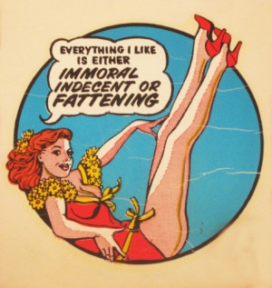 Everything I like is either immoral, Indecent, or fattening.