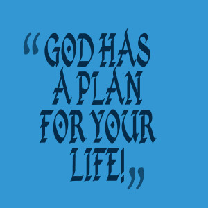 Quotes Picture: god has a plan for your life!