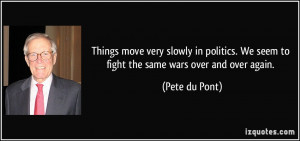 Things move very slowly in politics. We seem to fight the same wars ...