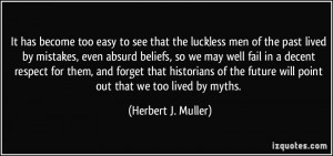 too easy to see that the luckless men of the past lived by mistakes ...