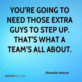 ... to need those extra guys to step up. That's what a team's all about