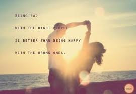 ... with the right people is better than being happy with the wrong ones
