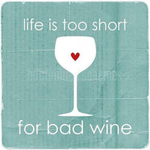 LIfe is too short for bad wine
