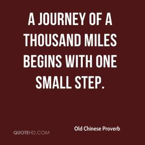 Old Chinese Proverb - A journey of a thousand miles begins with one ...