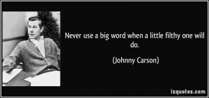 Never use a big word when a little filthy one will do Johnny Carson