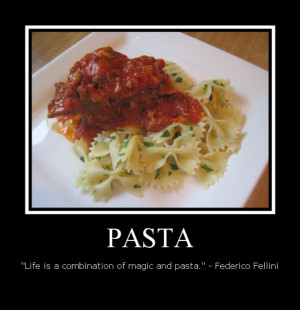 Life is a combination of magic and pasta” ~ Federico Felini