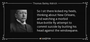 ... by butting his head against the windowpane. - Thomas Bailey Aldrich