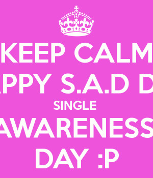 KEEP CALM HAPPY S.A.D DAY SINGLE AWARENESS DAY :P