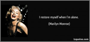 restore myself when I'm alone. - Marilyn Monroe