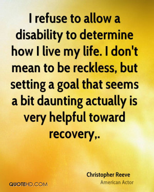 refuse to allow a disability to determine how I live my life. I don ...