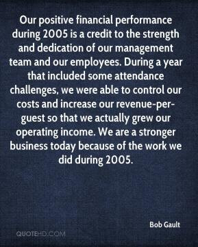 Bob Gault - Our positive financial performance during 2005 is a credit ...