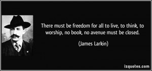 There must be freedom for all to live, to think, to worship, no book ...