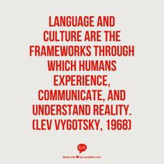 Language and culture are the frameworks through which humans ...