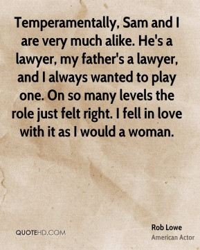 Rob Lowe - Temperamentally, Sam and I are very much alike. He's a ...