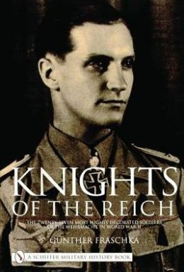 Knights of the Reich: The Twenty-Seven Most Highly Decorated Soldiers ...