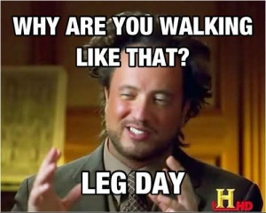 Why are you walking like that? Leg Day