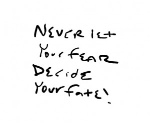 Never let your fear decide your fate!