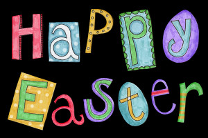 ... , and may you all enjoy a Happy Easter and a wonderful holiday break