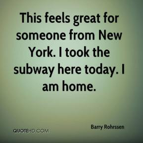 Barry Rohrssen - This feels great for someone from New York. I took ...