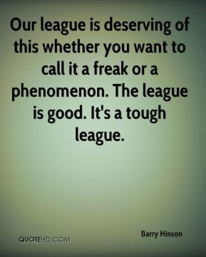 ... it a freak or a phenomenon. The league is good. It's a tough league