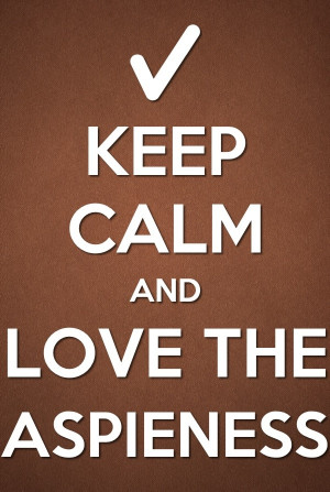 Keep Calm and Love the Aspieness A Love Hate relationship for sure!