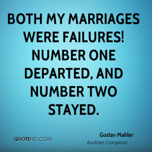 Both my marriages were failures! Number one departed, and number two ...