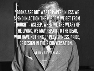 quote-William-Butler-Yeats-books-are-but-waste-paper-unless-we-111926 ...