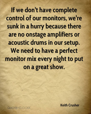 If we don't have complete control of our monitors, we're sunk in a ...