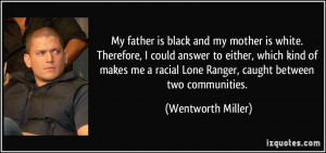 My father is black and my mother is white. Therefore, I could answer ...