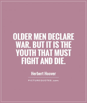 ... war. But it is the youth that must fight and die Picture Quote #1