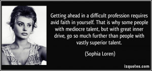 ... much further than people with vastly superior talent. - Sophia Loren