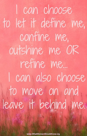 can choose to let it define me, refine me, or leave it behind me.