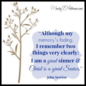 ... am a great sinner and Christ is a great Savior.” – John Newton