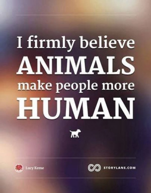 Animals make people more human.