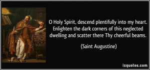 Holy Spirit, descend plentifully into my heart. Enlighten the dark ...