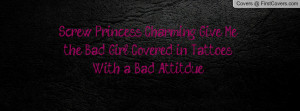 Screw Princess Charming Give Methe Bad Girl Covered in TattoesWith a ...