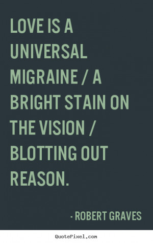 ... universal migraine / a bright stain.. Robert Graves best love quotes