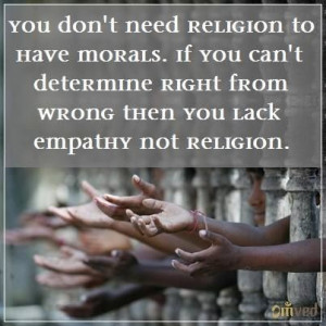 to have morals. If you can't determine right from wrong then you lack ...