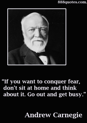 If you want to conquer fear, don’t sit at home and think about it ...