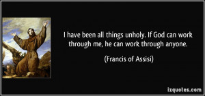 ... can work through me, he can work through anyone. - Francis of Assisi