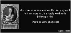 God is not more incomprehensible than you; but if he is not more just ...