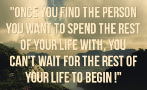 to spend the rest of your life with you can t wait for the rest of ...