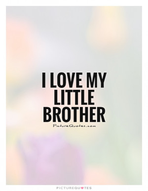 love my little brother Picture Quote #1