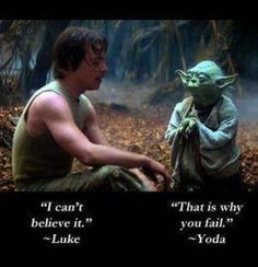 Luke Skywalker; I can't believe it. Yoda; That is why you fail. More