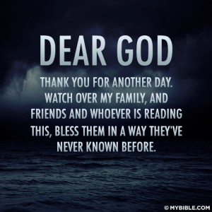 DEAR GOD THANK YOU FOR ANOTHER DAY. WATCH OVER MY FAMILY, AND FRIENDS ...