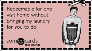for one visit home without bringing my laundry for you to do