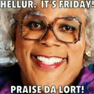 Say Hump Day One More Time Madea And i'll be doing more when